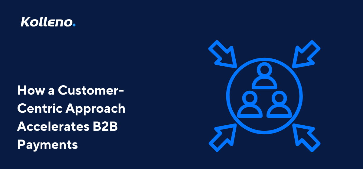 How a Customer-centric Approach Accelerates B2B Payments