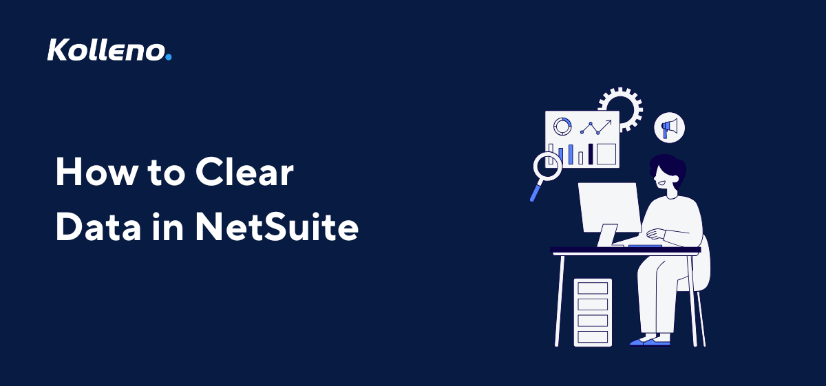How to Clear Data in NetSuite: A Step-by-Step Guide for Users