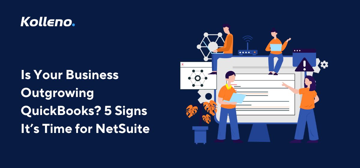 Is Your Business Outgrowing QuickBooks? 5 Signs It’s Time for NetSuite
