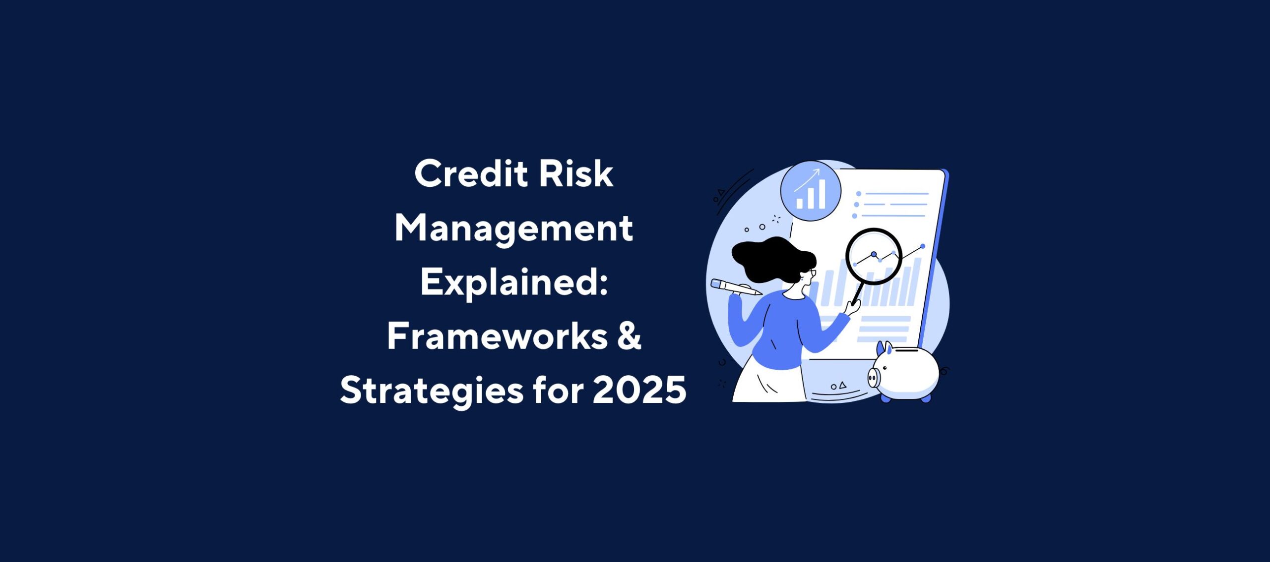 Illustration of a person holding a magnifying glass and examining a document with charts and graphs, overlaid by the title “Credit Risk Management Explained: Frameworks & Strategies for 2025” on a dark blue background.