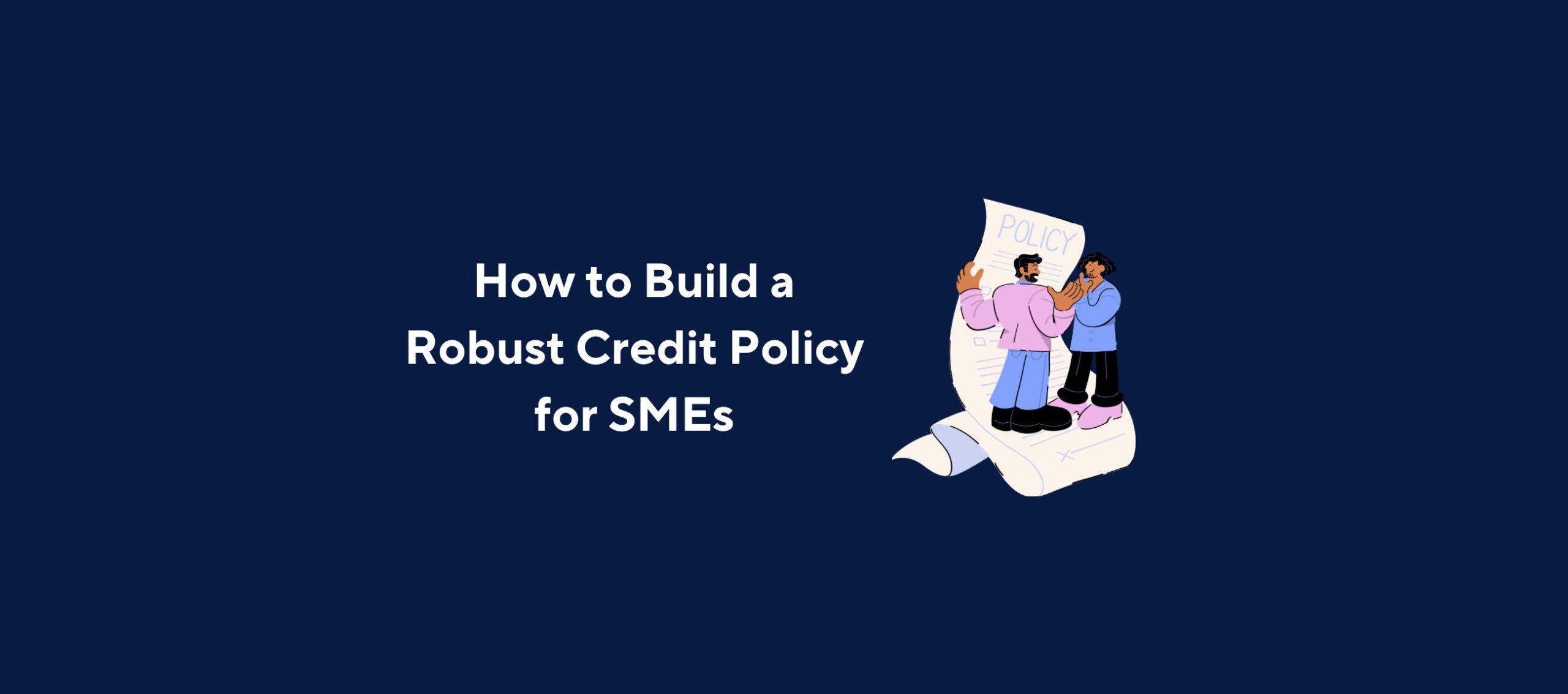 Illustration of two individuals standing on a large rolled-out document labeled “POLICY,” appearing to review or discuss it, overlaid by the title “How to Build a Robust Credit Policy for SMEs” on a dark blue background.