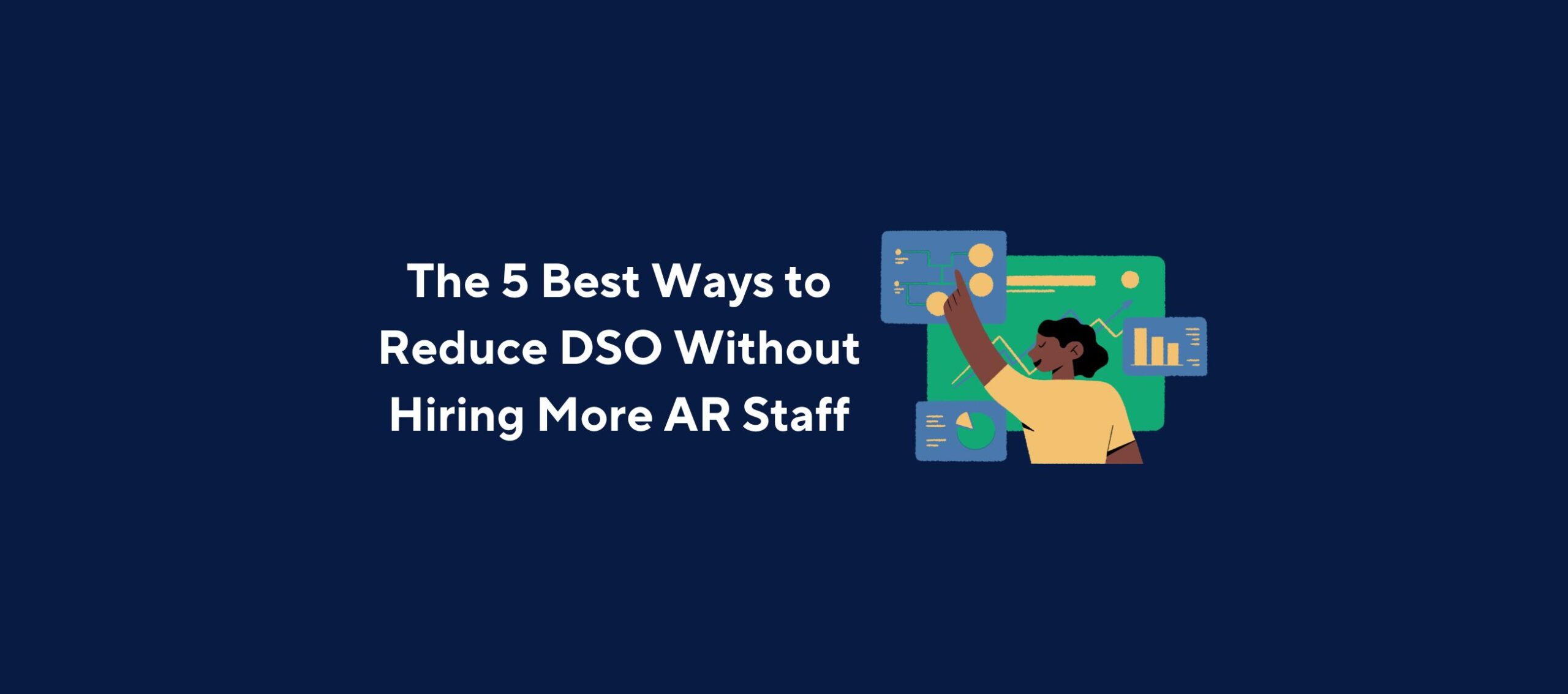 Illustration of a person pointing at charts and graphs on a large screen, including circular and bar chart elements, overlaid by the title “The 5 Best Ways to Reduce DSO Without Hiring More AR Staff” on a dark blue background.