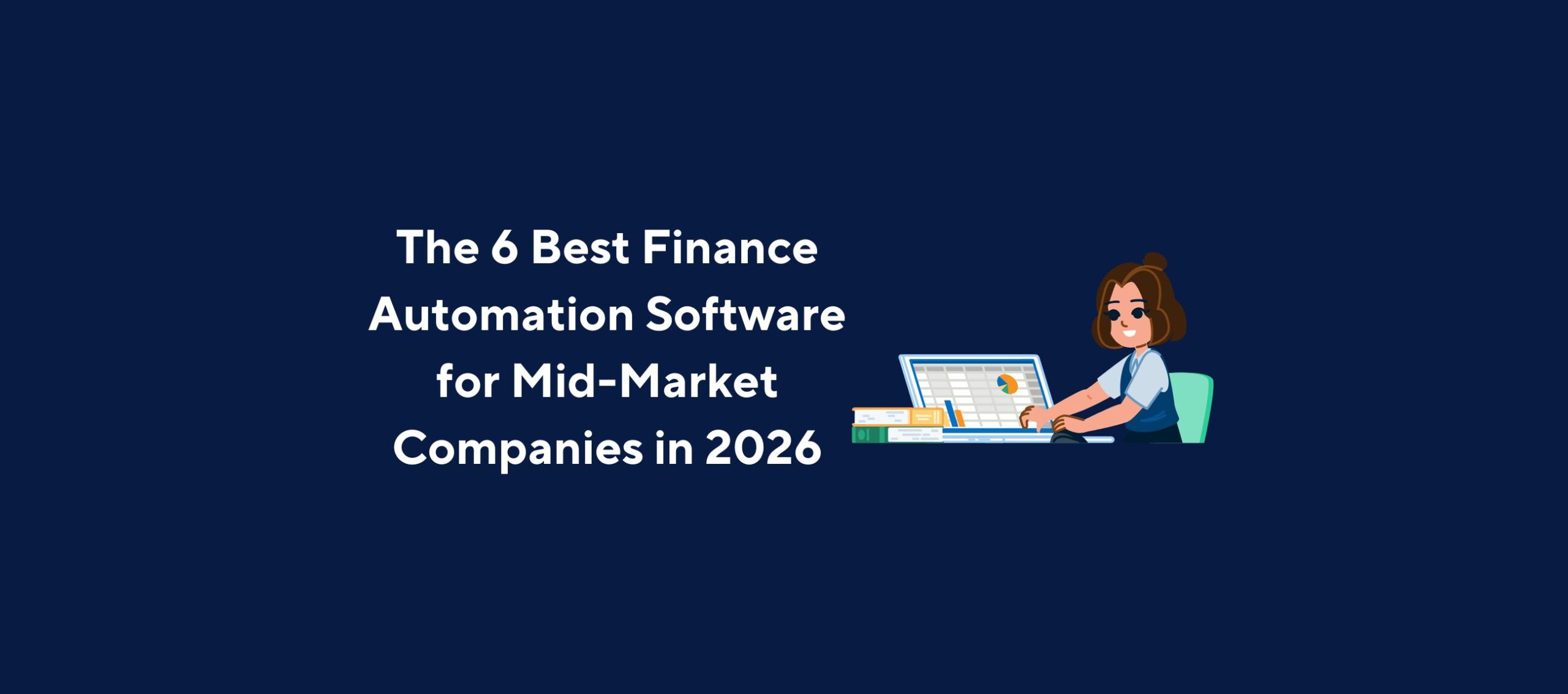 Illustration of a person working on a laptop with charts displayed on the screen and books stacked nearby, overlaid by the title “The 6 Best Finance Automation Software for Mid-Market Companies in 2026” on a dark blue background.