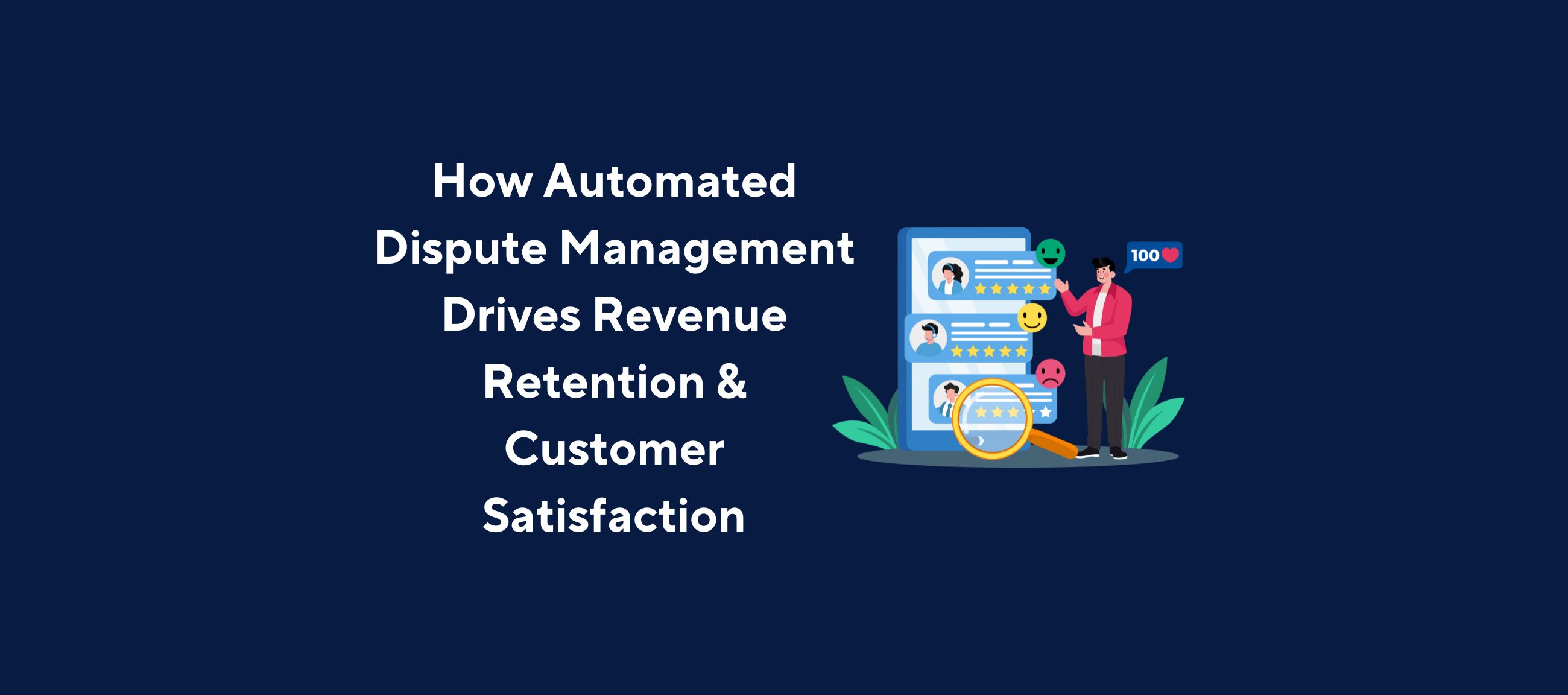 Illustration of a person standing next to a large screen displaying customer profiles with emojis and ratings, holding a thumbs-up icon, overlaid by the title “How Automated Dispute Management Drives Revenue Retention & Customer Satisfaction” on a dark blue background.