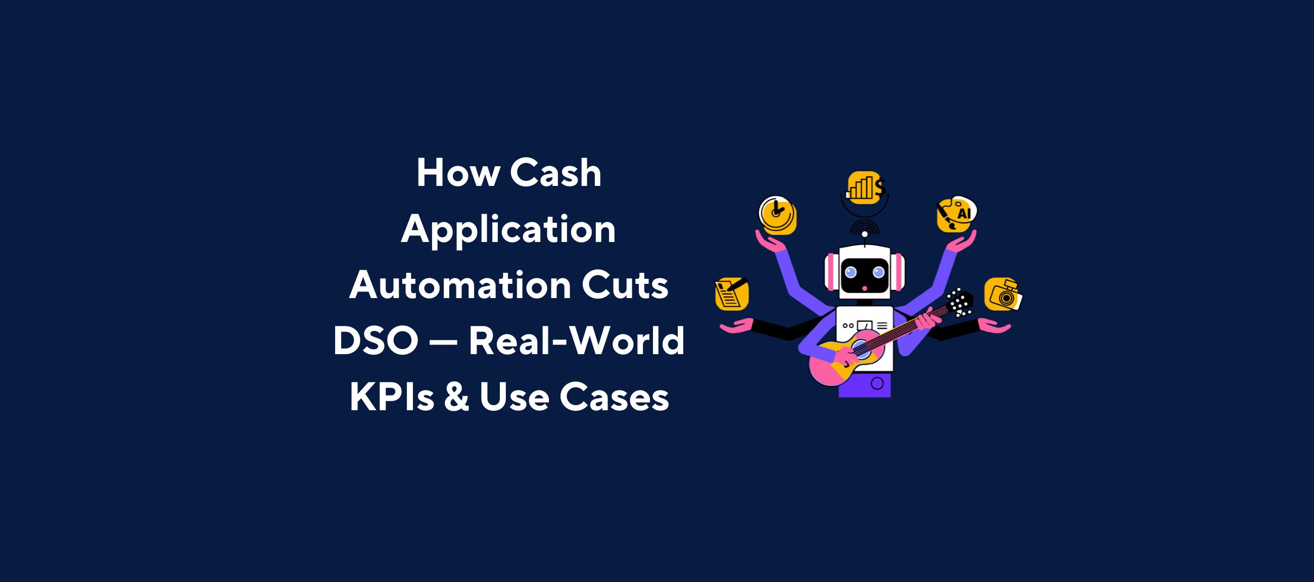 Illustration of a robot with multiple arms holding icons for analytics, AI, and finance, while playing a guitar, overlaid by the title “How Cash Application Automation Cuts DSO — Real-World KPIs & Use Cases” on a dark blue background.