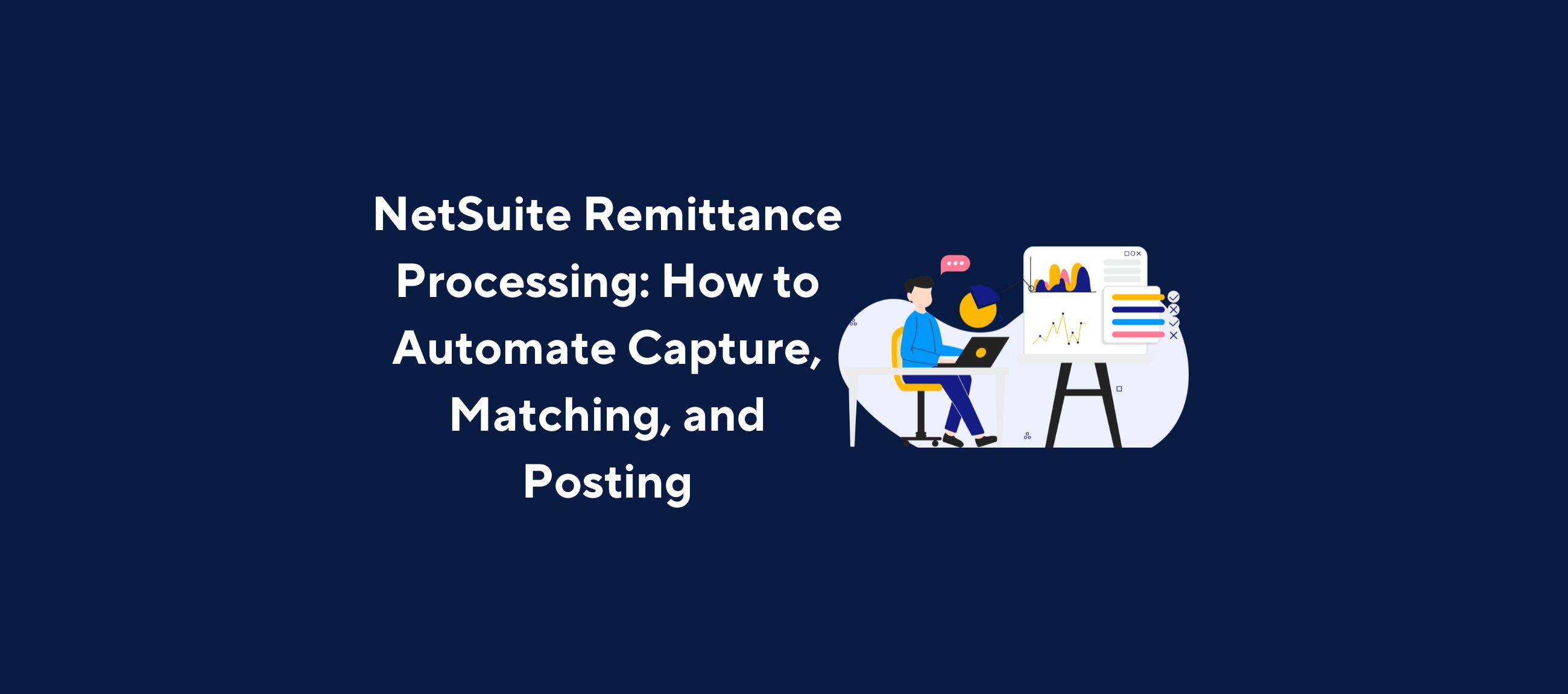 Illustration of a person sitting at a desk working on a laptop, with charts and graphs displayed on a large screen in the background, overlaid by the title “NetSuite Remittance Processing: How to Automate Capture, Matching, and Posting” on a dark blue background.