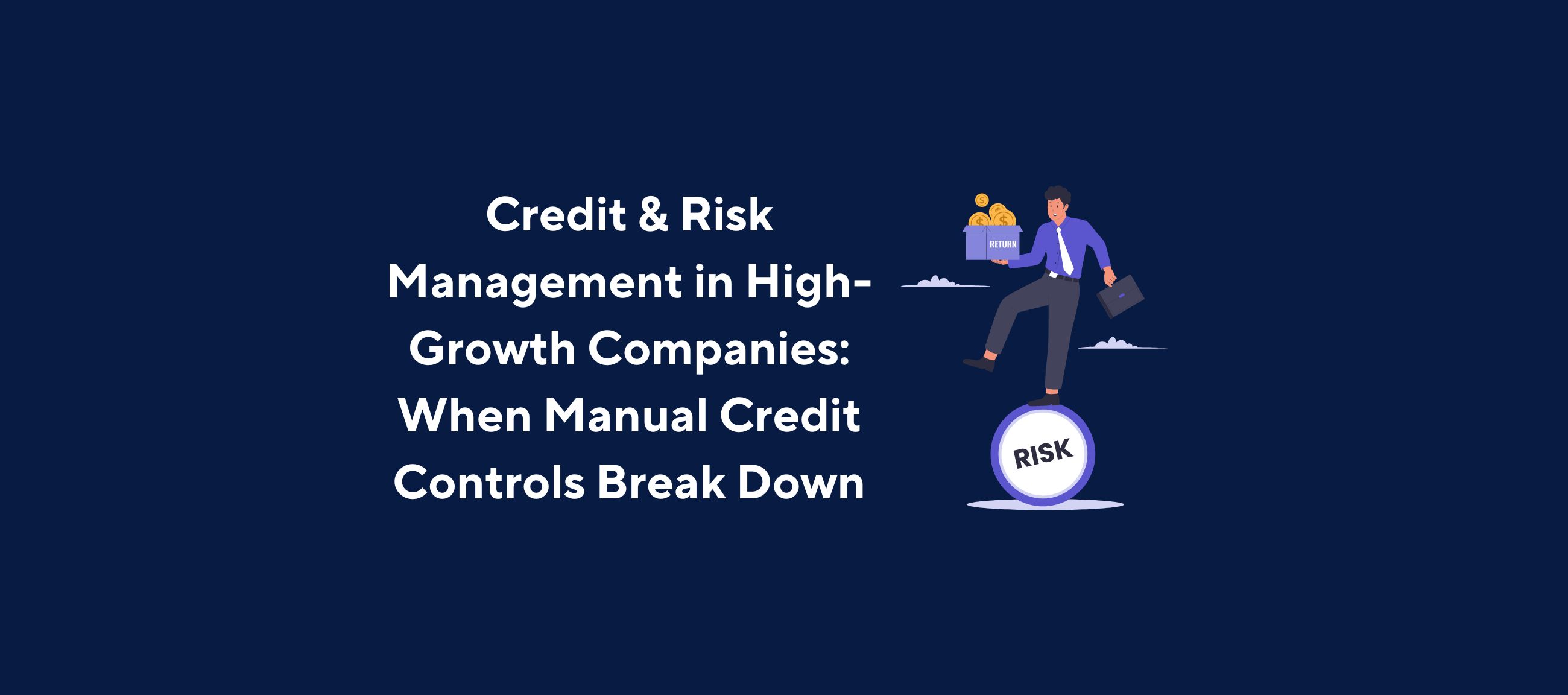 Illustration of a business professional balancing on a large sphere labeled “RISK” while holding a briefcase and a box of returned items, with coins floating nearby, overlaid by the title “Credit & Risk Management in High-Growth Companies: When Manual Credit Controls Break Down” on a dark blue background