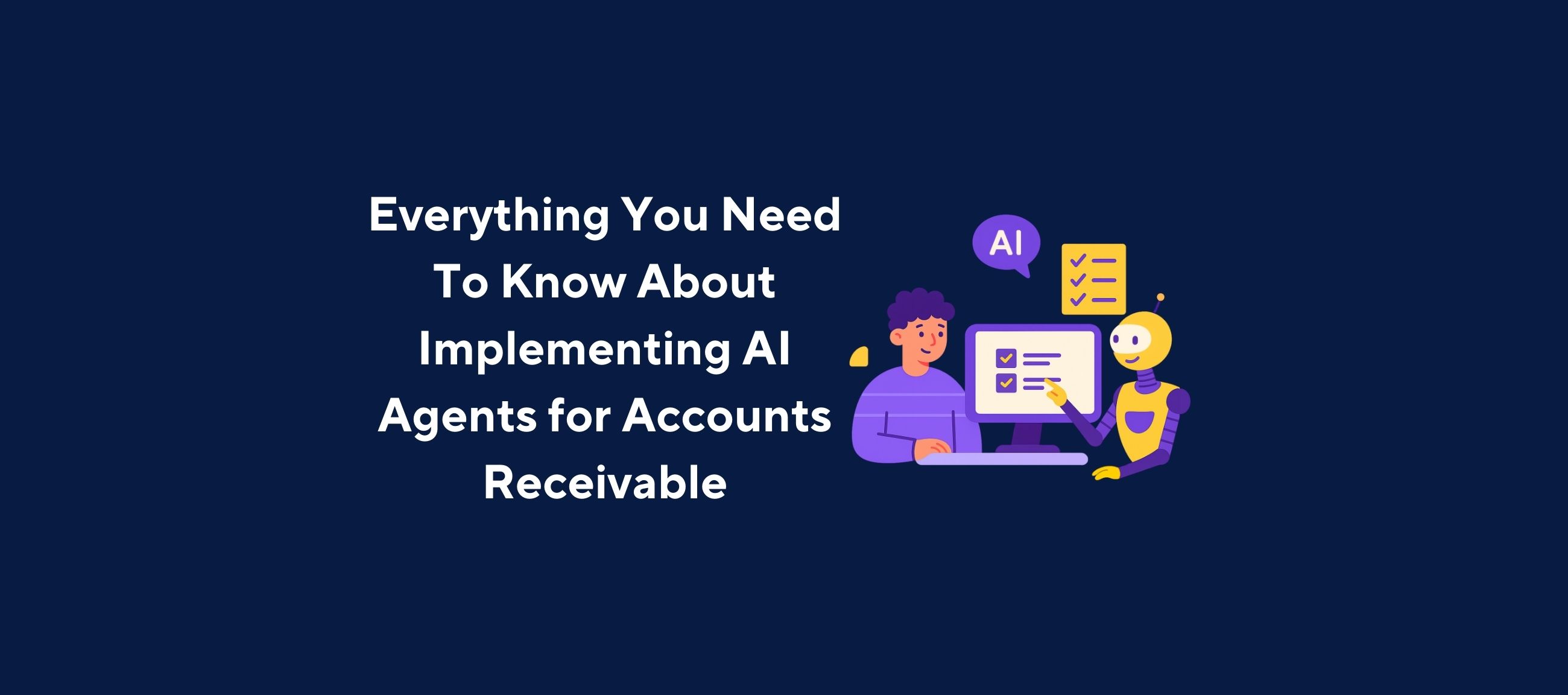 Illustration of a person sitting at a computer while an AI robot stands beside them pointing at a checklist on a monitor, with an “AI” speech bubble above, overlaid by the title “Everything You Need to Know About Implementing AI Agents for Accounts Receivable” on a dark blue background.